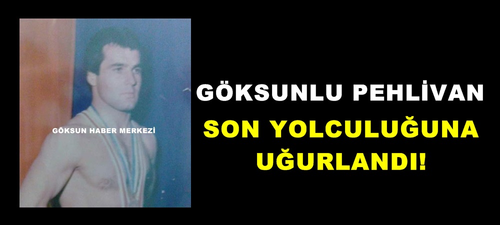 Göksunlu Pehlivan Son Yolculuğuna Uğurlandı!