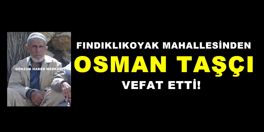 Fındıklıkoyak Mahallesinden Osman Taşçı vefat etti!