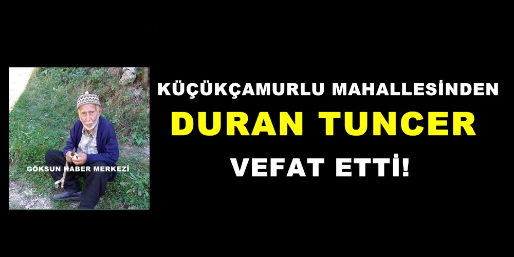 Küçükçamurlu Mahallesinden Duran Tuncer vefat etti!