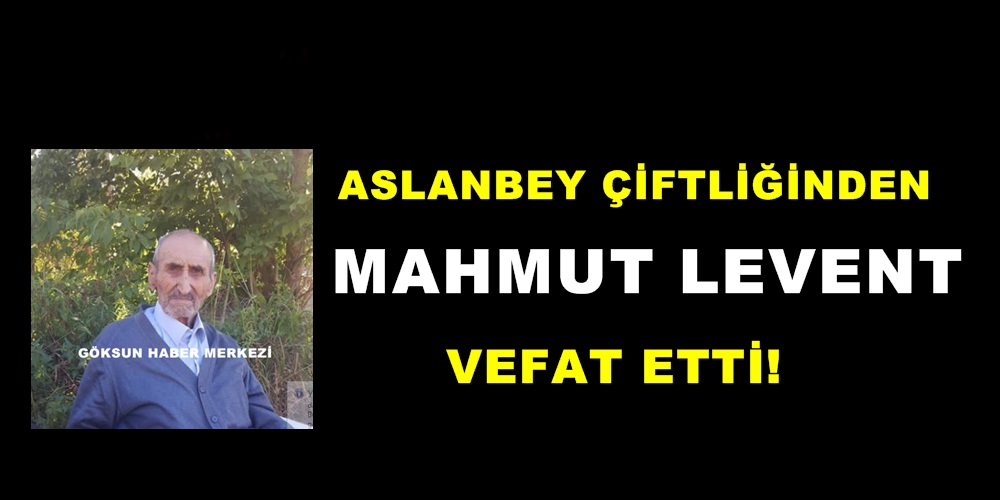 Aslanbey Çiftliğinden Mahmut Levent vefat etti!