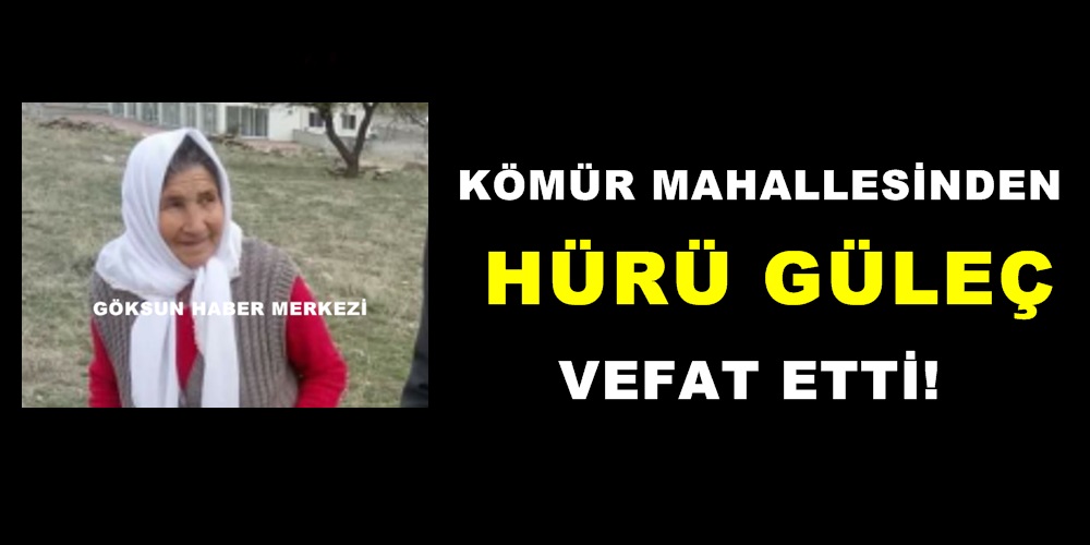 Kömür Mahallesinden Hürü Güleç vefat etti!