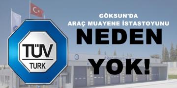 Göksun’da Neden Araç Muayene İstasyonu yok?