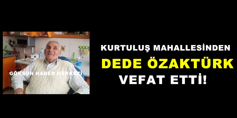 Kurtuluş Mahallesinden Dede Özaktürk vefat etti!