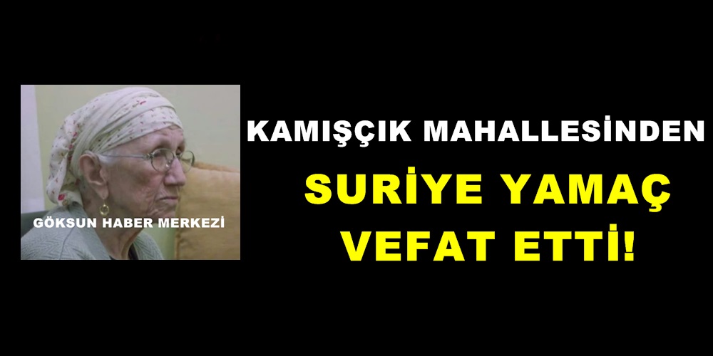 Kamışçık Mahallesinden Suriye Yamaç vefat etti!