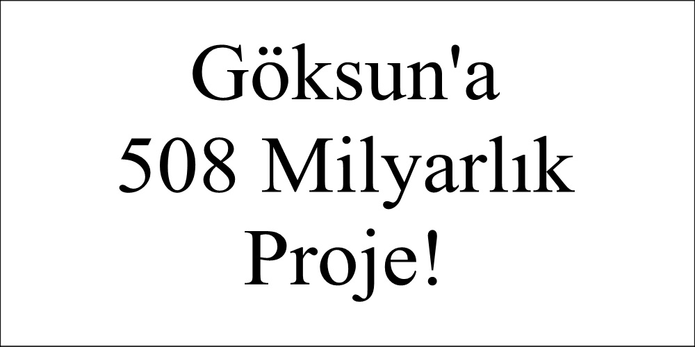 Göksun’a 508 Milyarlık Proje!