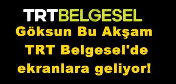 Göksun Bu Akşam TRT Belgesel’de ekranlara geliyor!