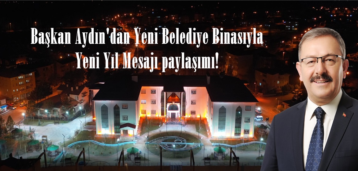Başkan Aydın’dan Yeni Belediye Binasıyla Yeni Yıl Mesajı paylaşımı!