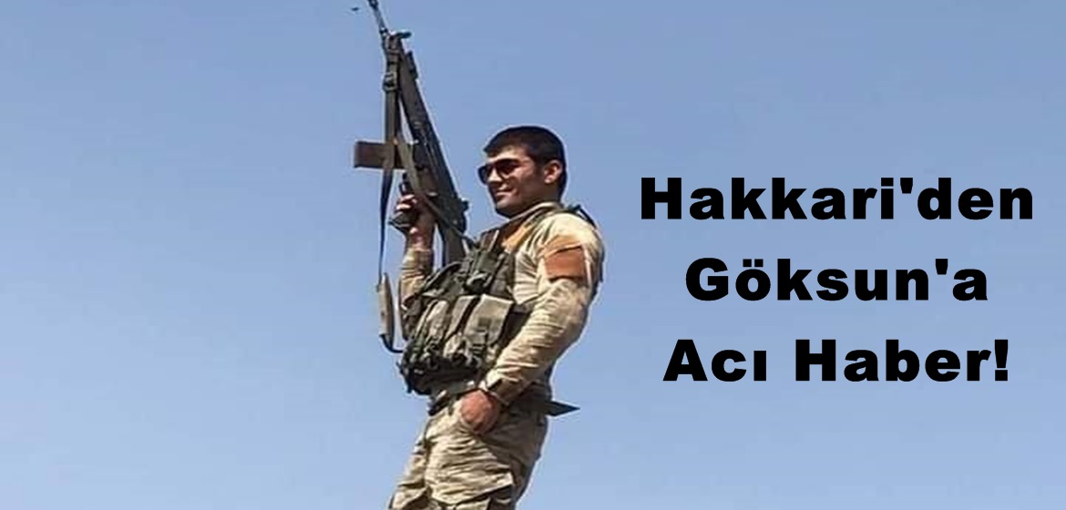 Hakkari’den Göksun’a Acı Haber!