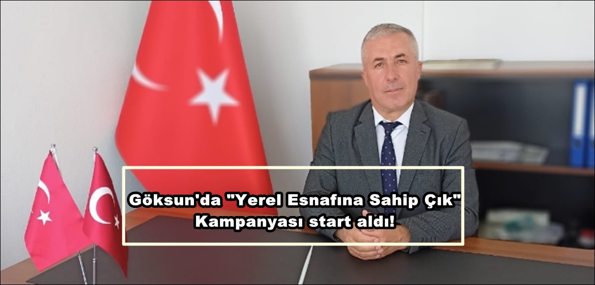 Göksun’da “Yerel Esnafına Sahip Çık” Kampanyası start aldı!