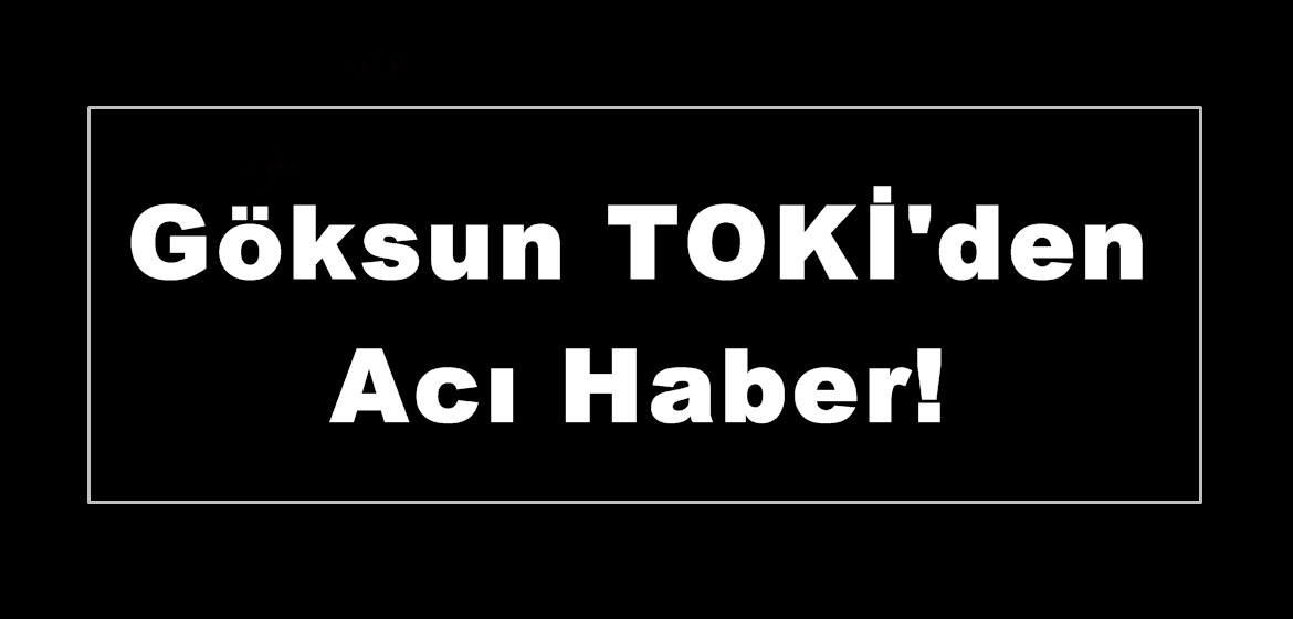 Göksun TOKİ’den Acı Haber!