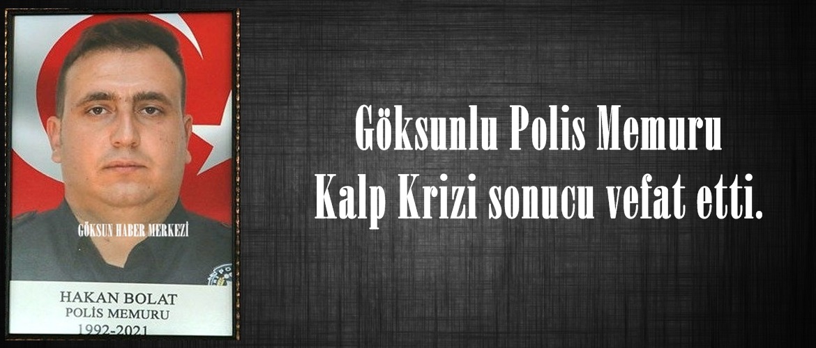 Göksunlu Polis Memuru Kalp Krizi sonucu vefat etti.