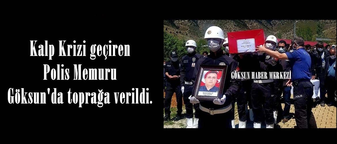 Kalp Krizi geçiren Polis Memuru Göksun’da toprağa verildi.