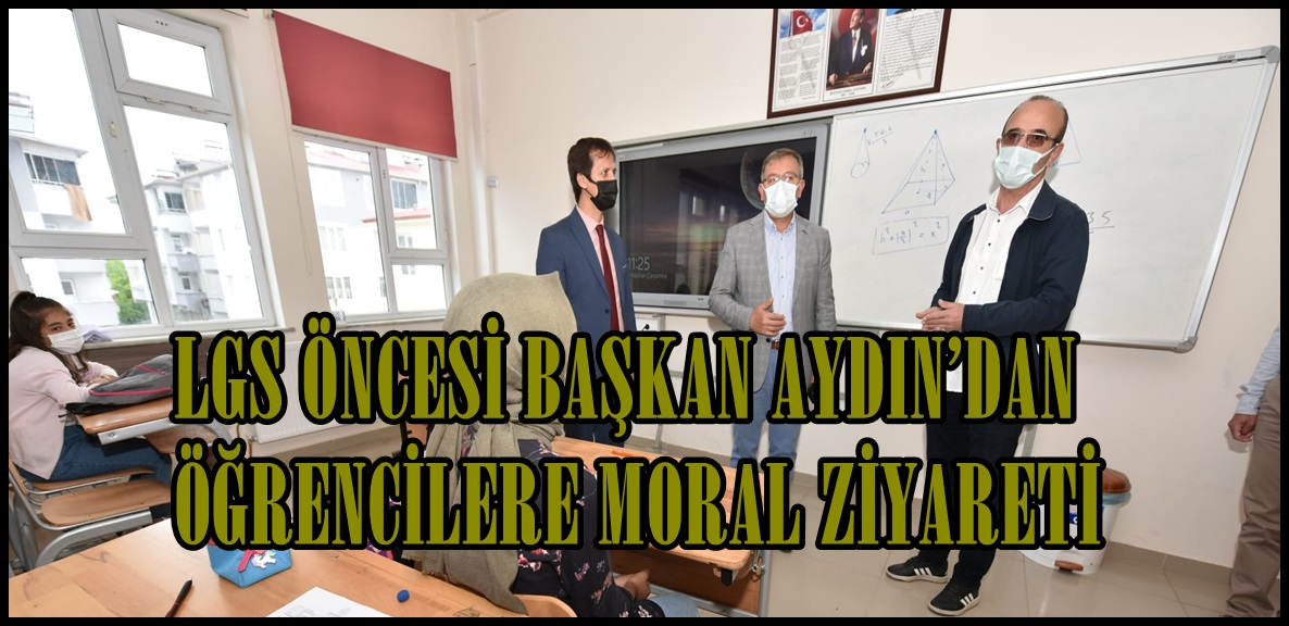 LGS ÖNCESİ BAŞKAN AYDIN’DAN ÖĞRENCİLERE MORAL ZİYARETİ.