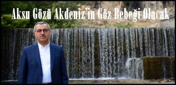 Aksu Gözü Akdeniz’in Göz Bebeği Olacak.