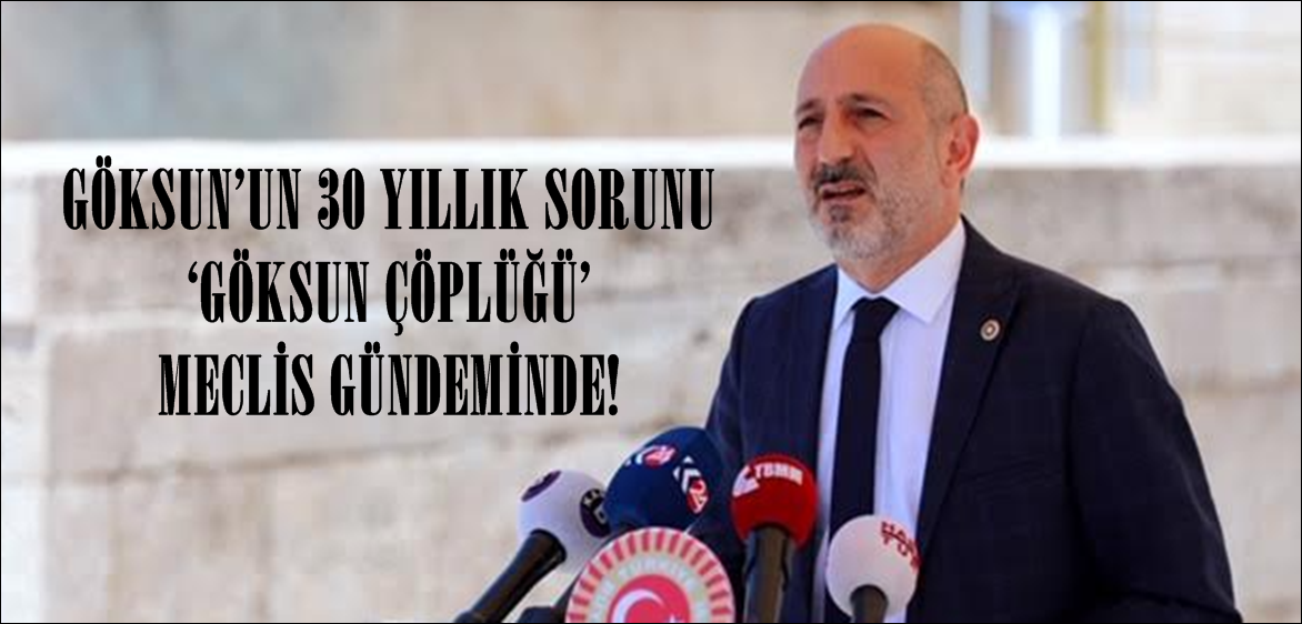 GÖKSUN’UN 30 YILLIK SORUNU ‘GÖKSUN ÇÖPLÜĞÜ’ MECLİS GÜNDEMİNDE!