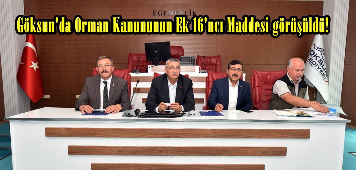 Göksun’da Orman Kanununun Ek 16’ncı Maddesi görüşüldü!