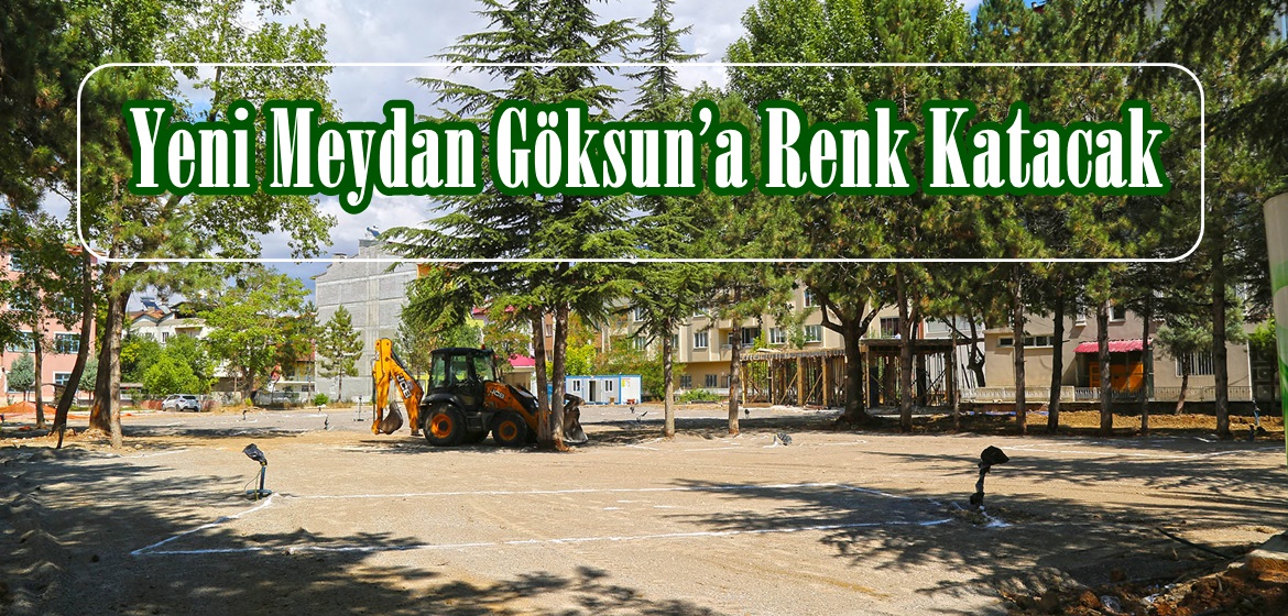 Yeni Meydan Göksun’a Renk Katacak!