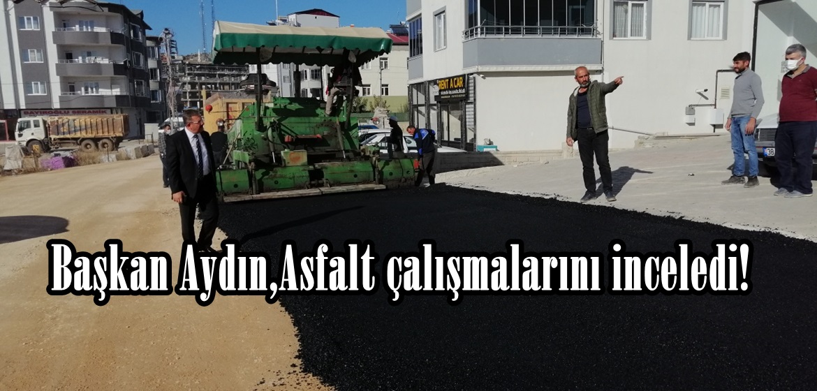 Başkan Aydın,Asfalt çalışmalarını inceledi!