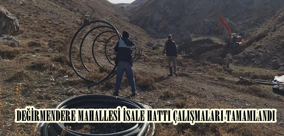 DEĞİRMENDERE MAHALLESİ İSALE HATTI ÇALIŞMALARI TAMAMLANDI.