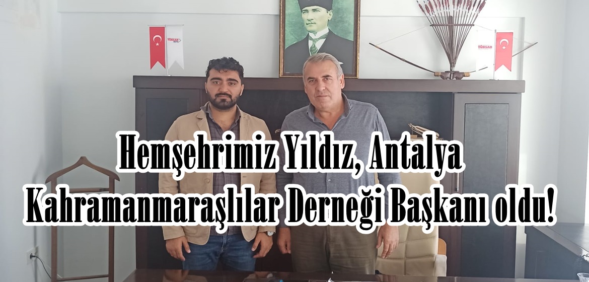 Hemşehrimiz Yıldız, Antalya Kahramanmaraşlılar Derneği Başkanı oldu!