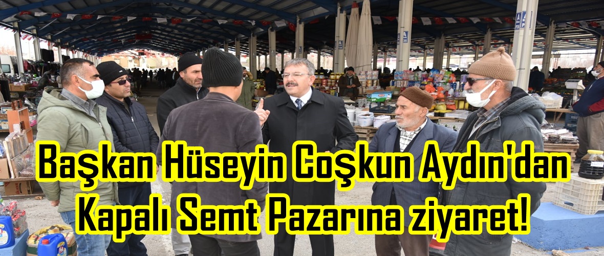 Başkan Hüseyin Coşkun Aydın’dan Kapalı Semt Pazarına ziyaret!