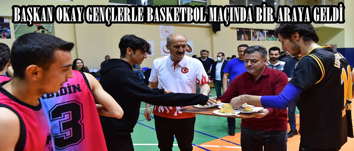 BAŞKAN OKAY GENÇLERLE BASKETBOL MAÇINDA BİR ARAYA GELDİ.