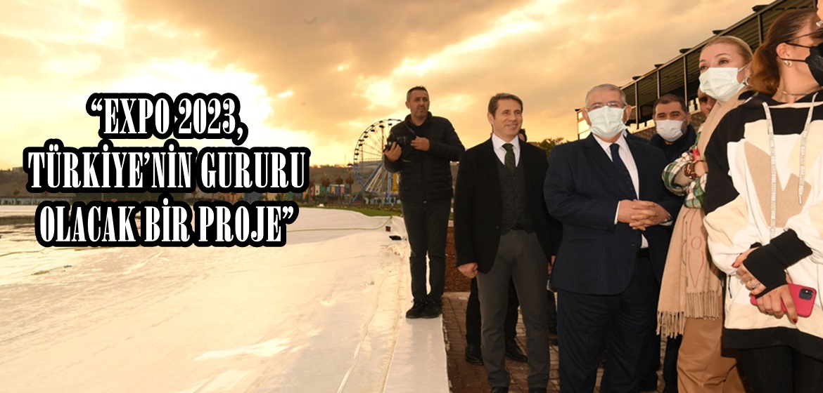 “EXPO 2023, TÜRKİYE’NİN GURURU OLACAK BİR PROJE”