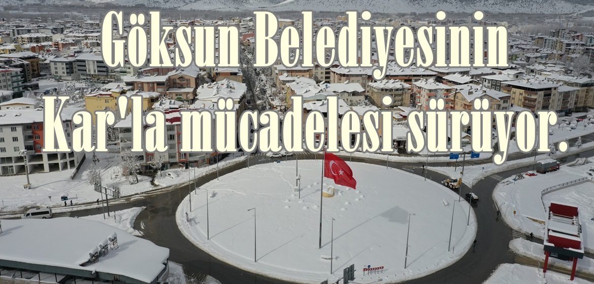 Göksun Belediyesinin Kar’la mücadelesi sürüyor.