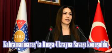 Kahramanmaraş’ta Rusya-Ukrayna Savaşı konuşuldu.