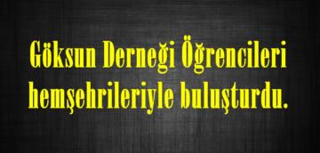 Göksun Derneği Öğrencileri hemşehrileriyle buluşturdu.