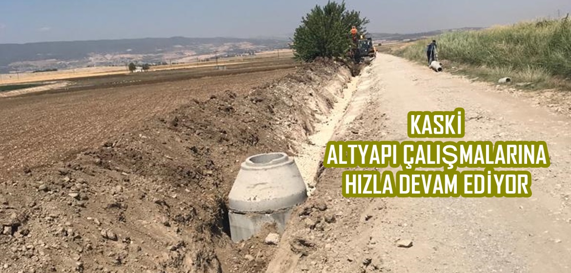 KASKİ ALTYAPI ÇALIŞMALARINA HIZLA DEVAM EDİYOR.