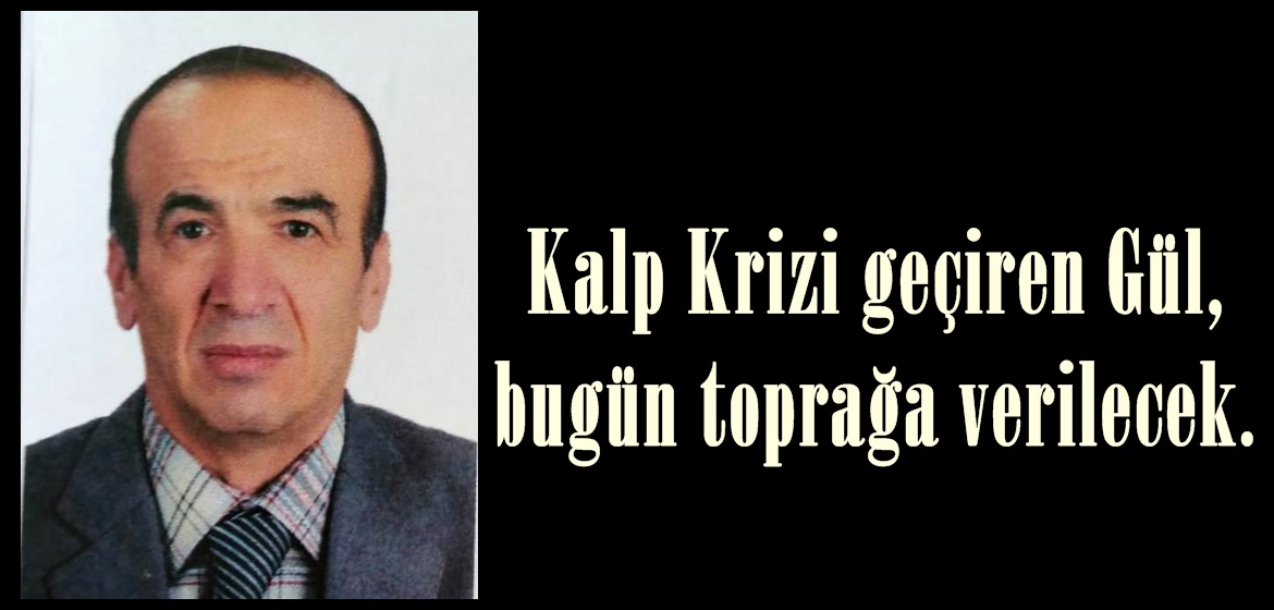 Kalp Krizi geçiren Gül, bugün toprağa verilecek.