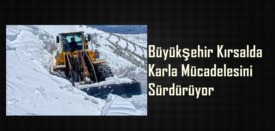 Büyükşehir Kırsalda Karla Mücadelesini Sürdürüyor.