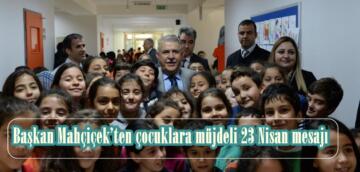 Başkan Mahçiçek’ten çocuklara müjdeli 23 Nisan mesajı.