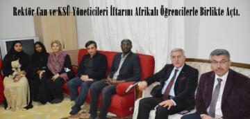 Rektör Can ve KSÜ Yöneticileri İftarını Afrikalı Öğrencilerle Birlikte Açtı.