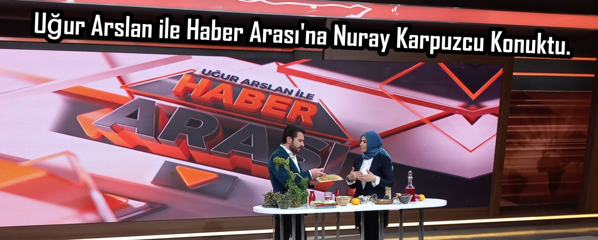 Uğur Arslan ile Haber Arası’na Nuray Karpuzcu Konuktu.