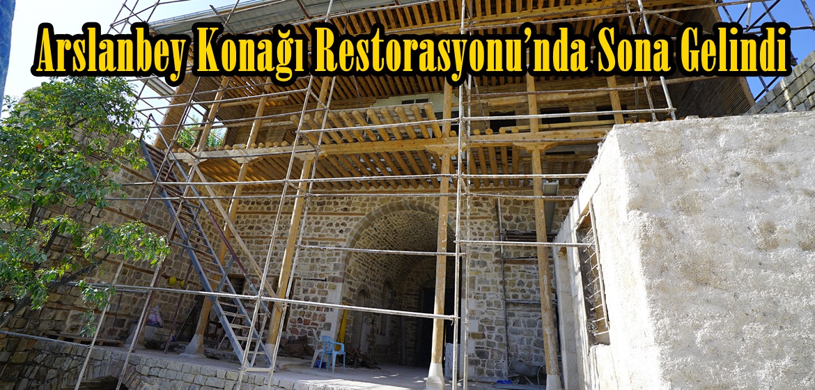 Arslanbey Konağı Restorasyonu’nda Sona Gelindi.