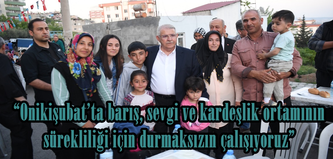 “Onikişubat’ta barış, sevgi ve kardeşlik ortamının sürekliliği için durmaksızın çalışıyoruz”