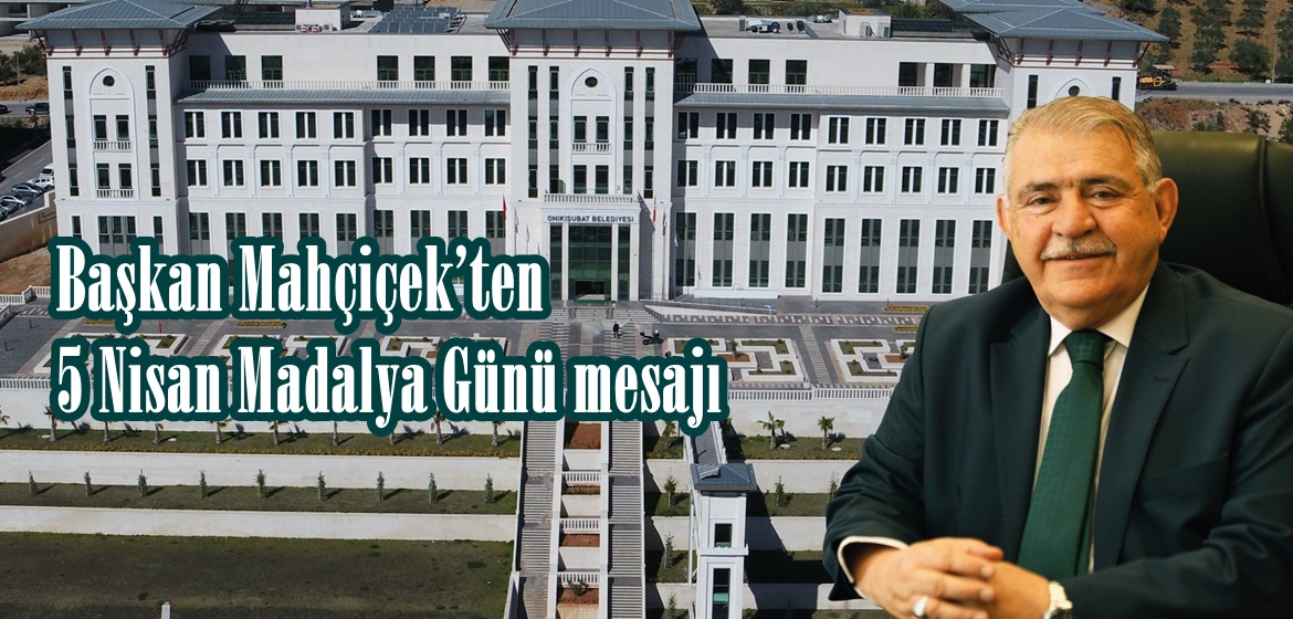 Başkan Mahçiçek’ten 5 Nisan Madalya Günü mesajı.