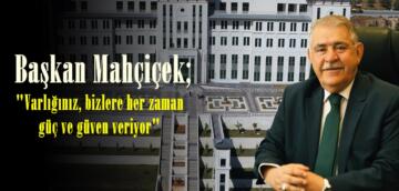 Başkan Mahçiçek; “Varlığınız, bizlere her zaman güç ve güven veriyor”
