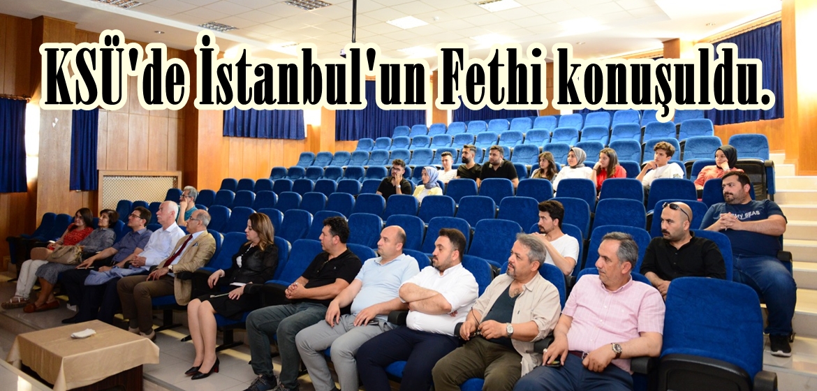 KSÜ’de İstanbul’un Fethi konuşuldu.