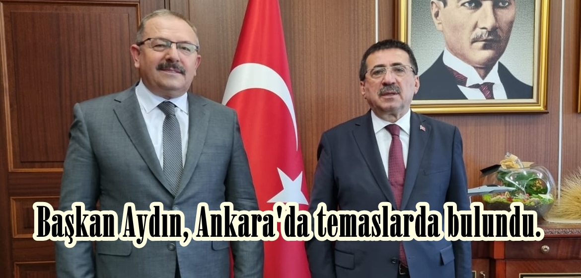 Başkan Aydın, Ankara’da temaslarda bulundu.