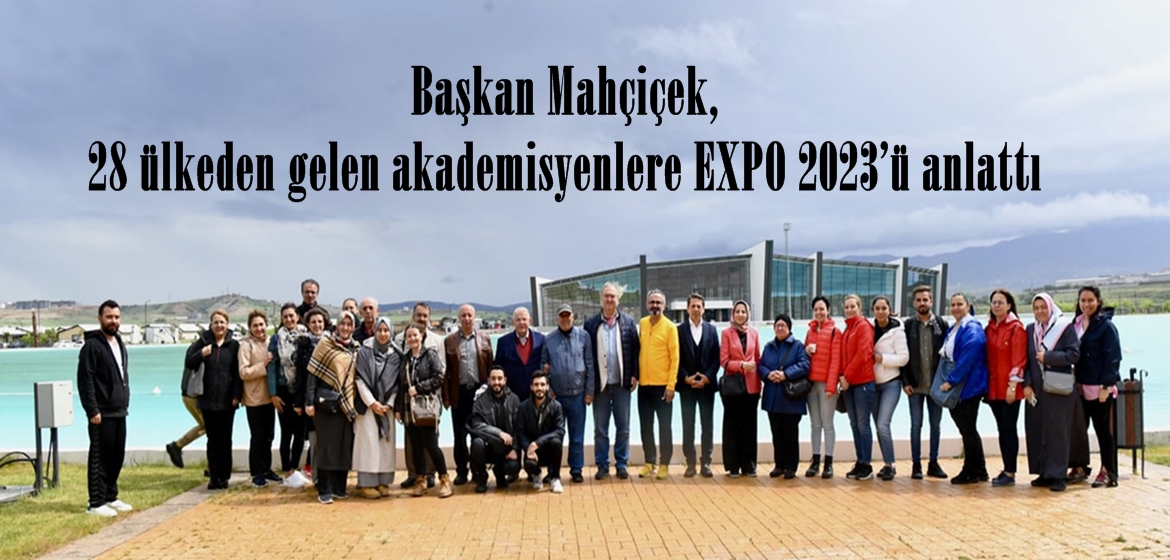Başkan Mahçiçek, 28 ülkeden gelen akademisyenlere EXPO 2023’ü anlattı.