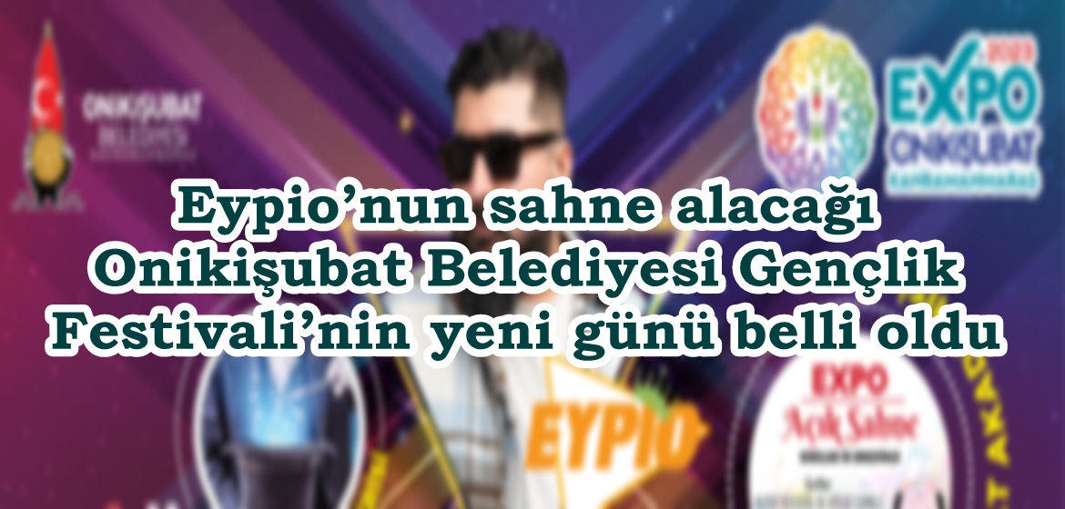 Eypio’nun sahne alacağı Onikişubat Belediyesi Gençlik Festivali’nin yeni günü belli oldu.