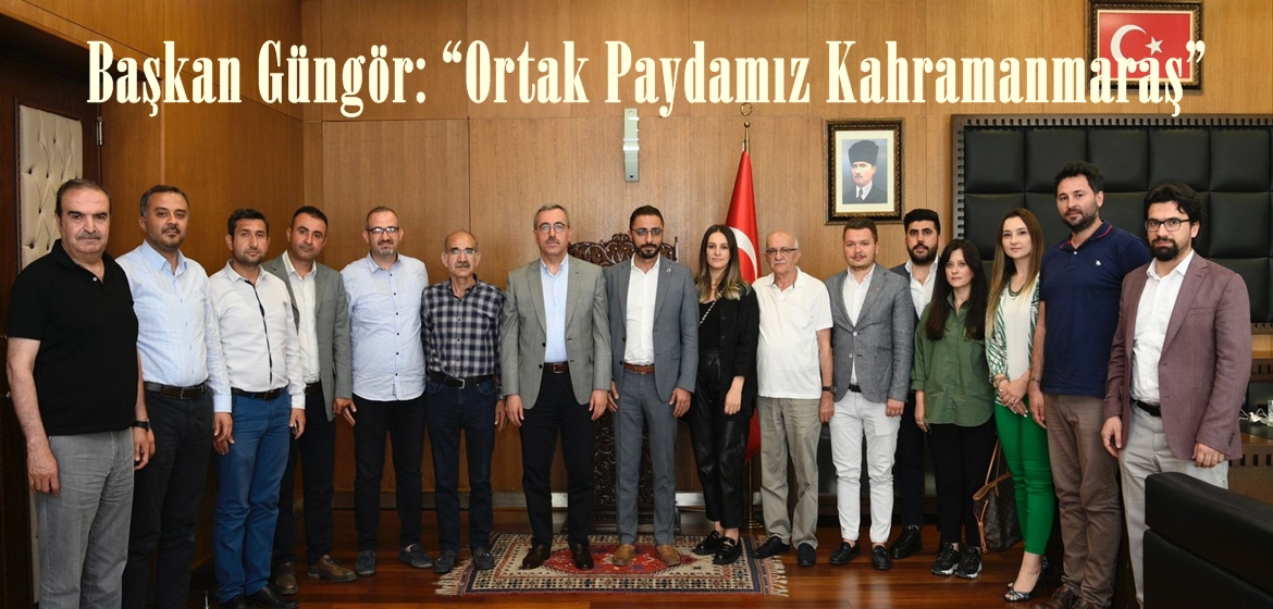 Başkan Güngör: “Ortak Paydamız Kahramanmaraş”