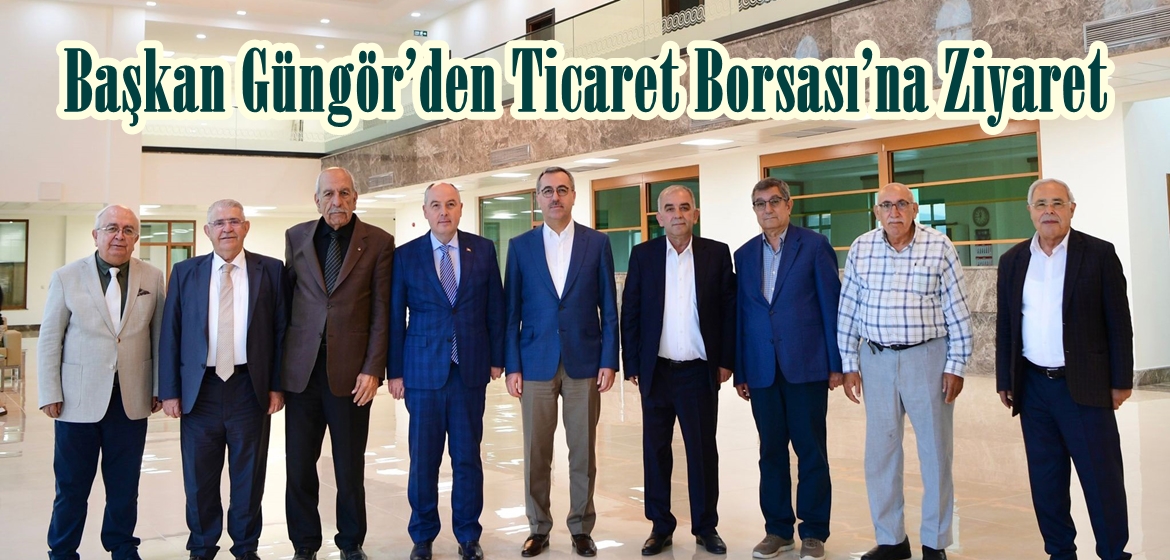 Başkan Güngör’den Ticaret Borsası’na Ziyaret.