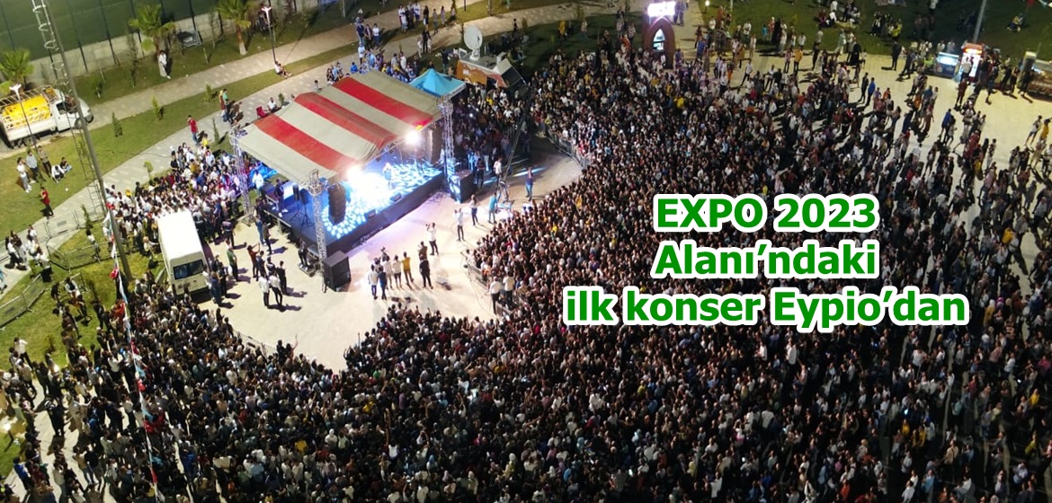 EXPO 2023 Alanı’ndaki ilk konser Eypio’dan!