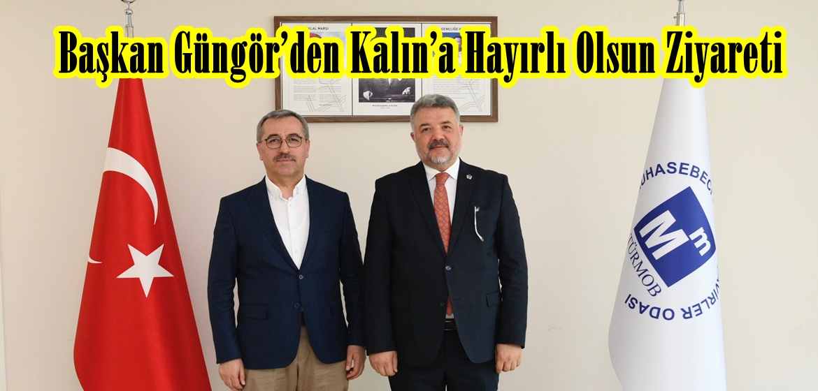 Başkan Güngör’den Kalın’a Hayırlı Olsun Ziyareti.