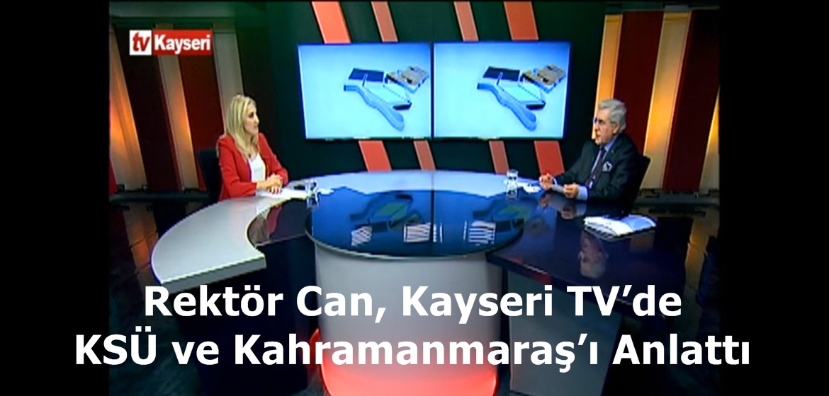 Rektör Can, Kayseri TV’de KSÜ ve Kahramanmaraş’ı Anlattı.