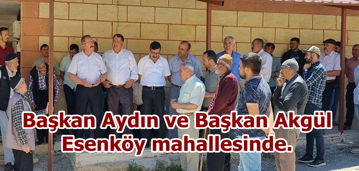 Başkan Aydın ve Başkan Akgül Esenköy mahallesinde.